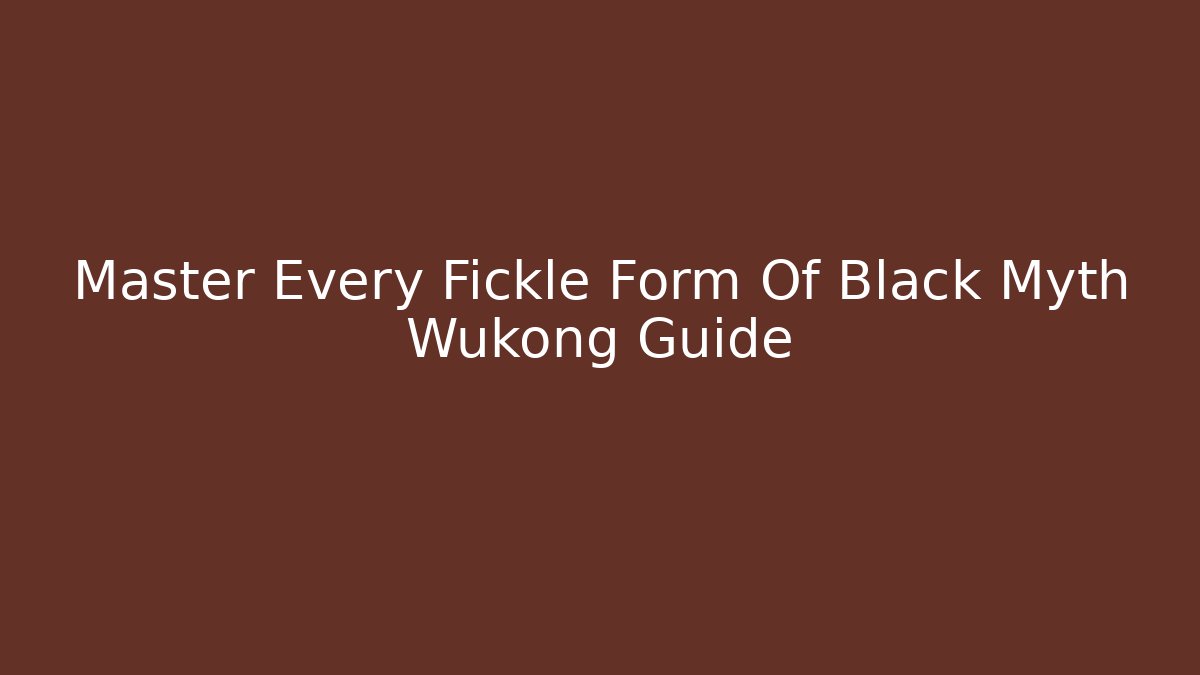 Master Every Fickle Form Of Black Myth Wukong Guide