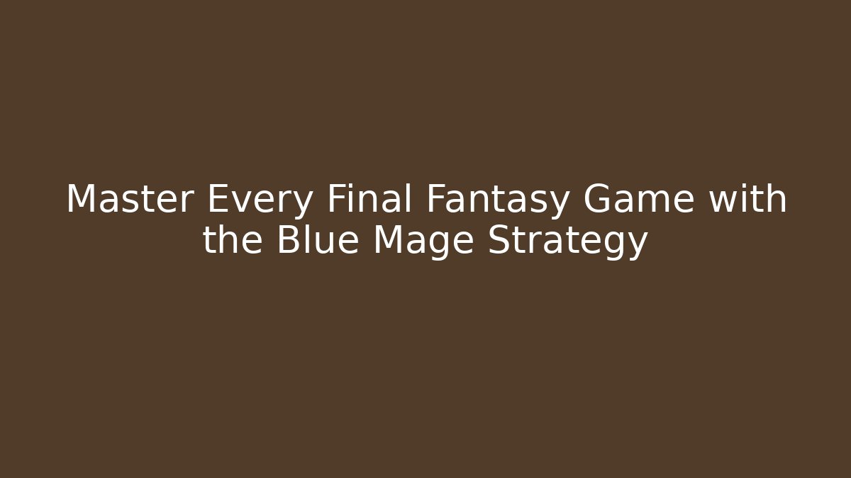 Master Every Final Fantasy Game with the Blue Mage Strategy - Felix Cat Insurance