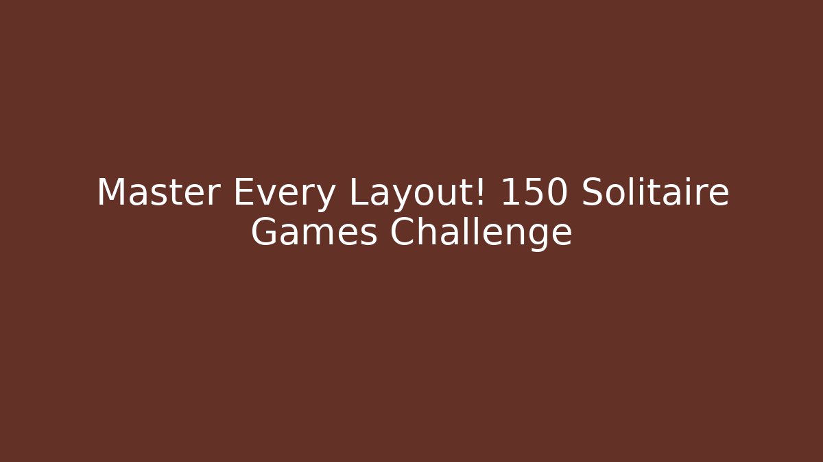 Master Every Layout! 150 Solitaire Games Challenge