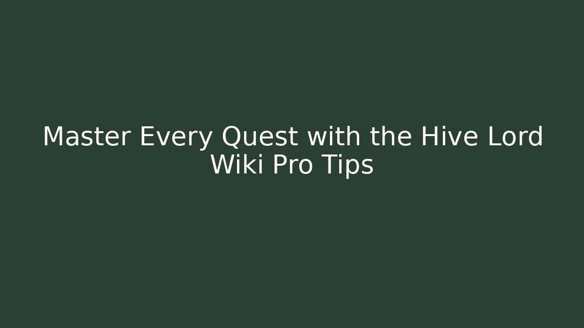 Master Every Quest with the Hive Lord Wiki Pro Tips - Felix Cat Insurance