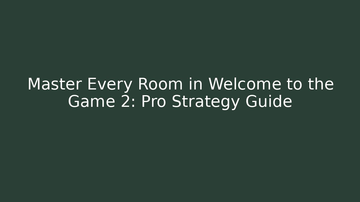 Master Every Room in Welcome to the Game 2: Pro Strategy Guide