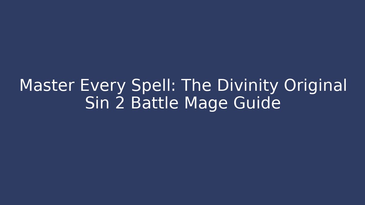 Master Every Spell: The Divinity Original Sin 2 Battle Mage Guide