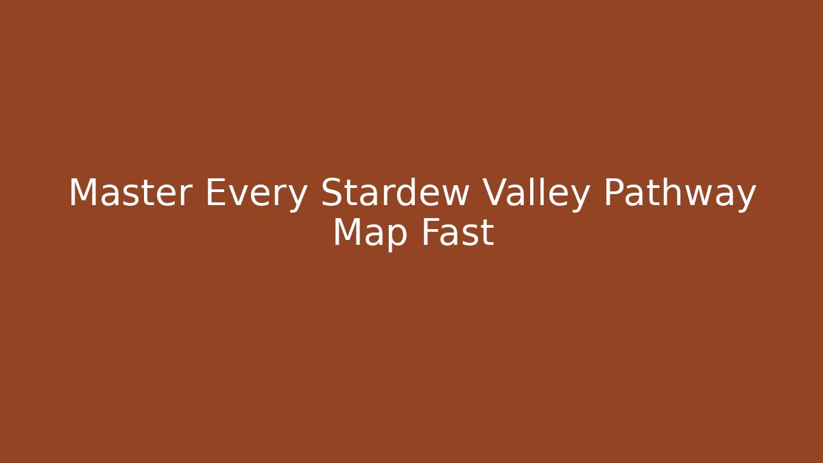 Master Every Stardew Valley Pathway Map Fast