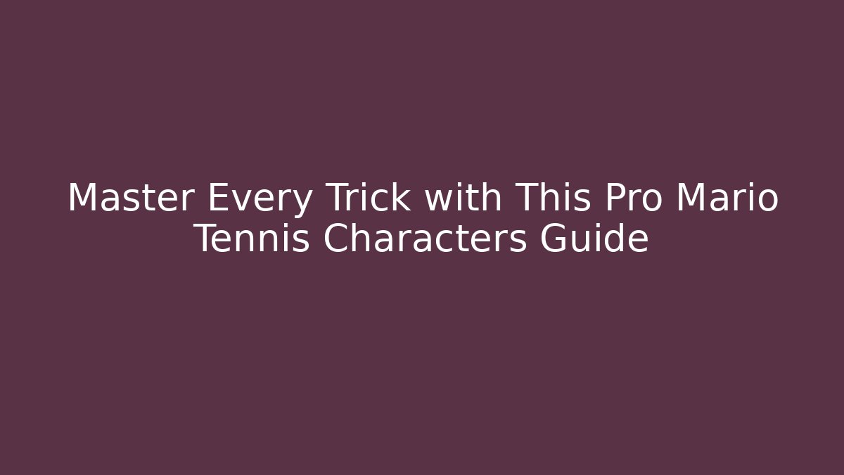 Master Every Trick with This Pro Mario Tennis Characters Guide