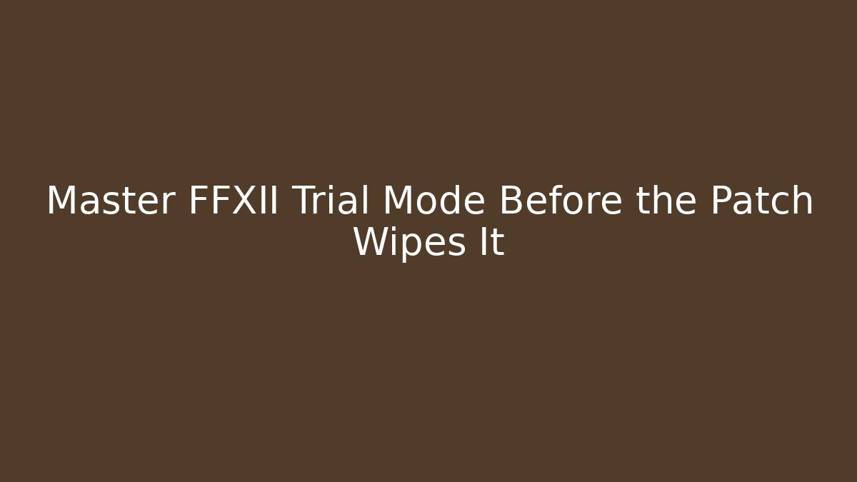 Master FFXII Trial Mode Before the Patch Wipes It
