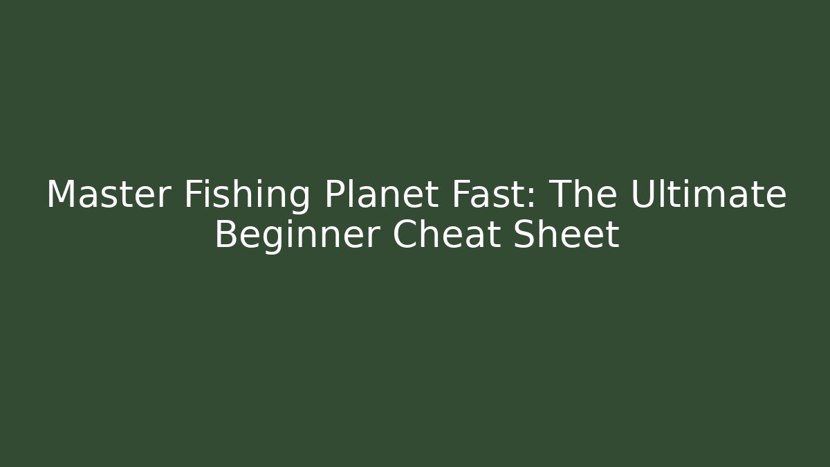 Master Fishing Planet Fast: The Ultimate Beginner Cheat Sheet