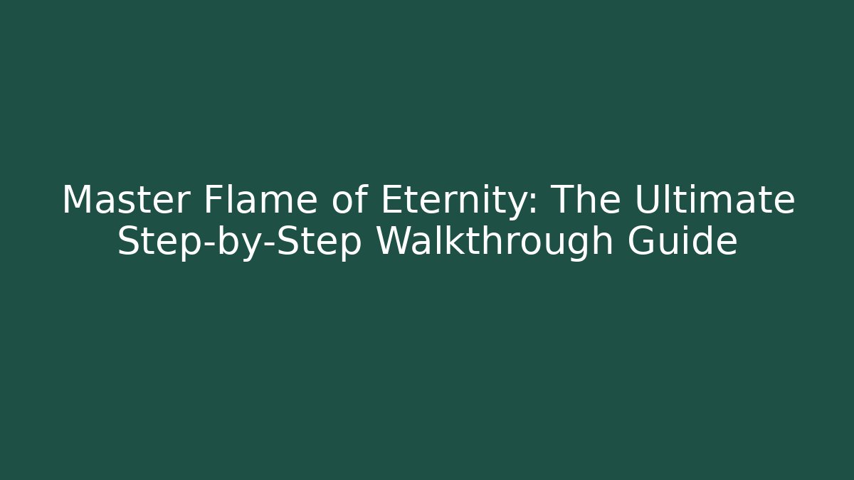 Master Flame of Eternity: The Ultimate Step-by-Step Walkthrough Guide