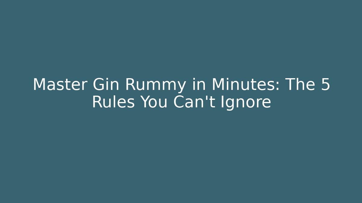 Master Gin Rummy in Minutes: The 5 Rules You Can't Ignore