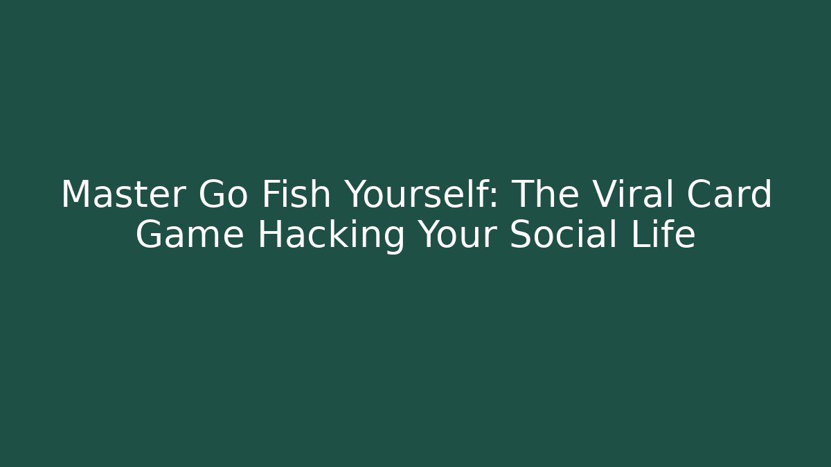 Master Go Fish Yourself: The Viral Card Game Hacking Your Social Life