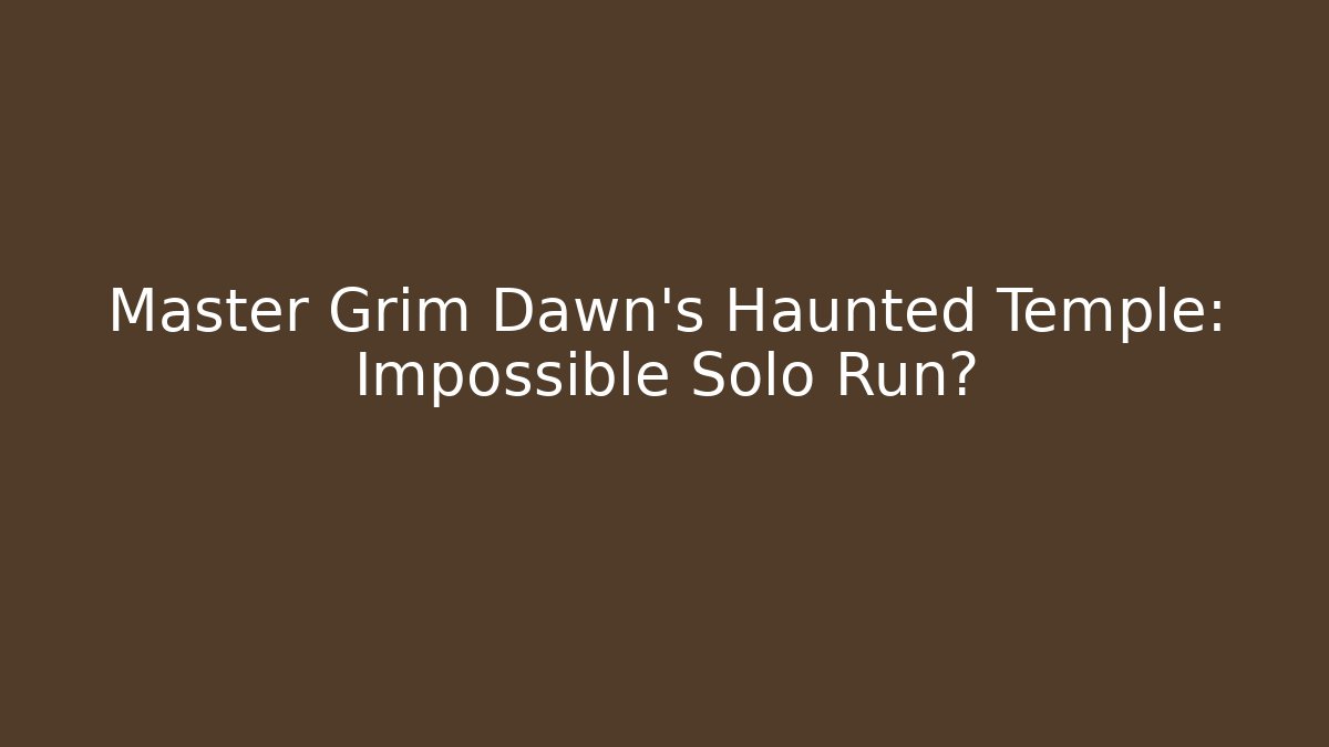 Master Grim Dawn's Haunted Temple: Impossible Solo Run?