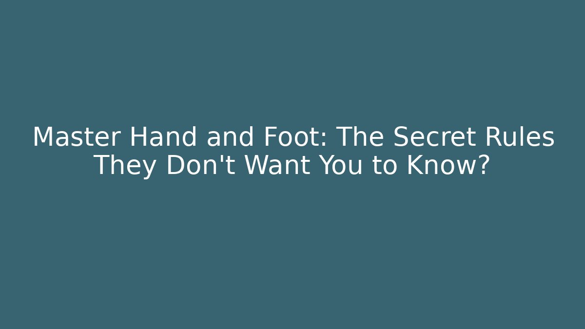 Master Hand and Foot: The Secret Rules They Don’t Want You to Know?