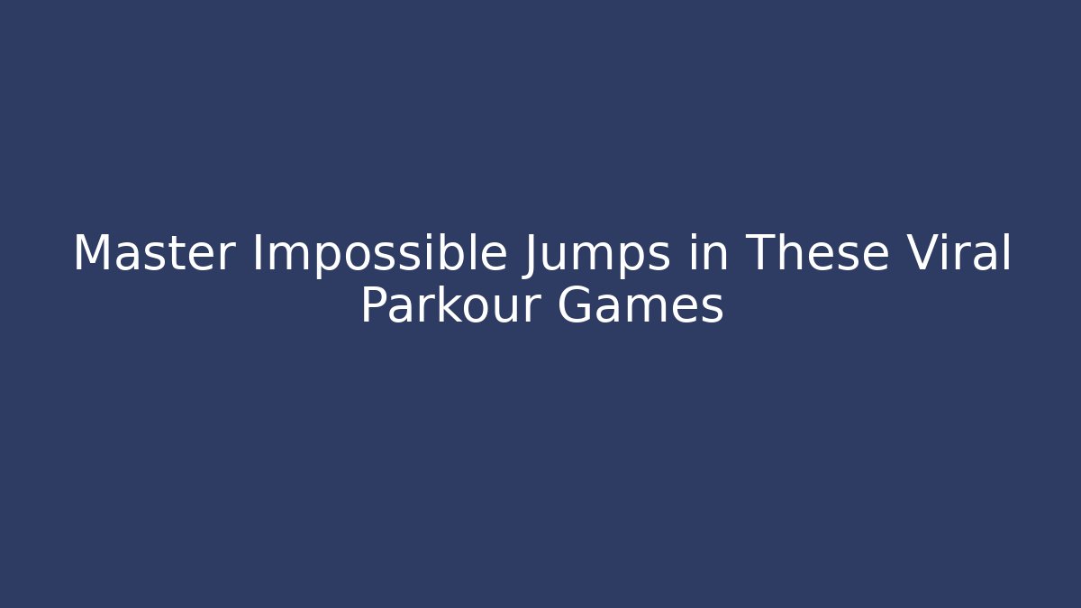 Master Impossible Jumps in These Viral Parkour Games