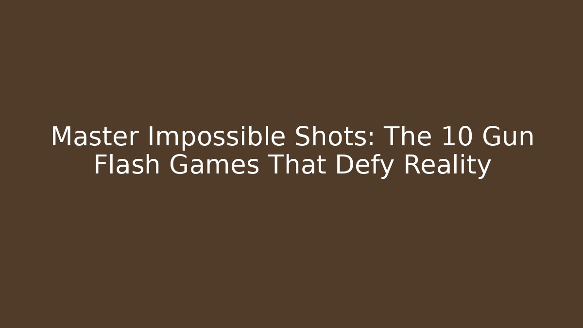 Master Impossible Shots: The 10 Gun Flash Games That Defy Reality