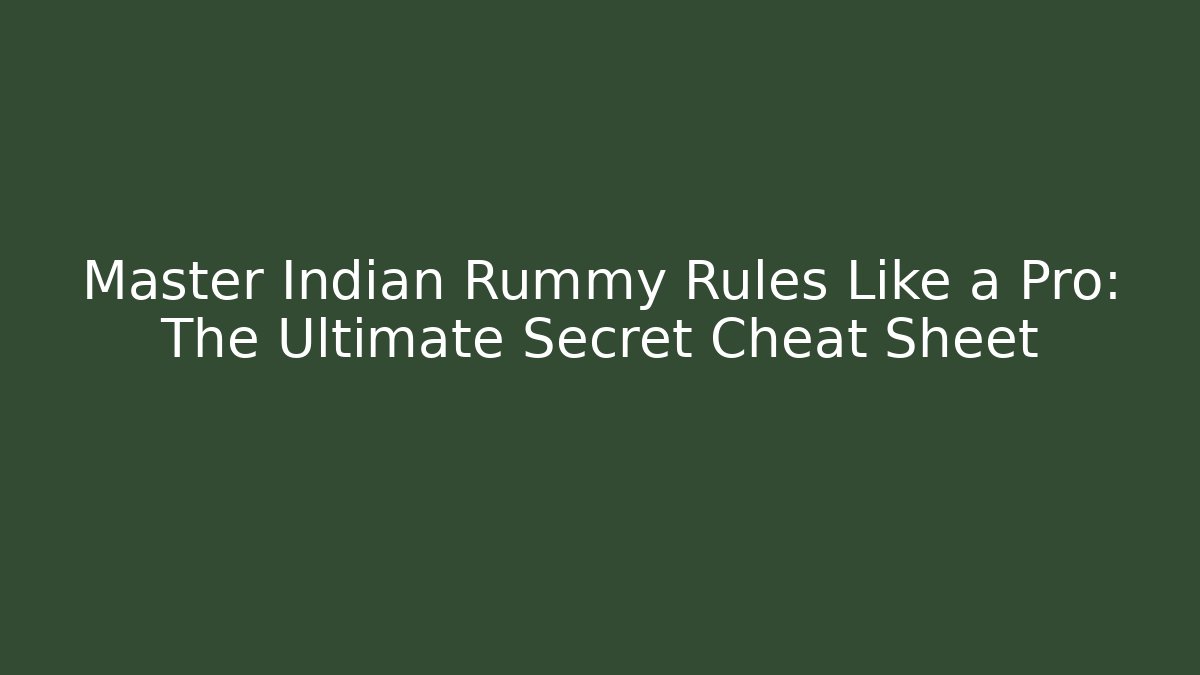 Master Indian Rummy Rules Like a Pro: The Ultimate Secret Cheat Sheet