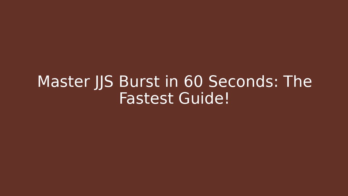 Master JJS Burst in 60 Seconds: The Fastest Guide!