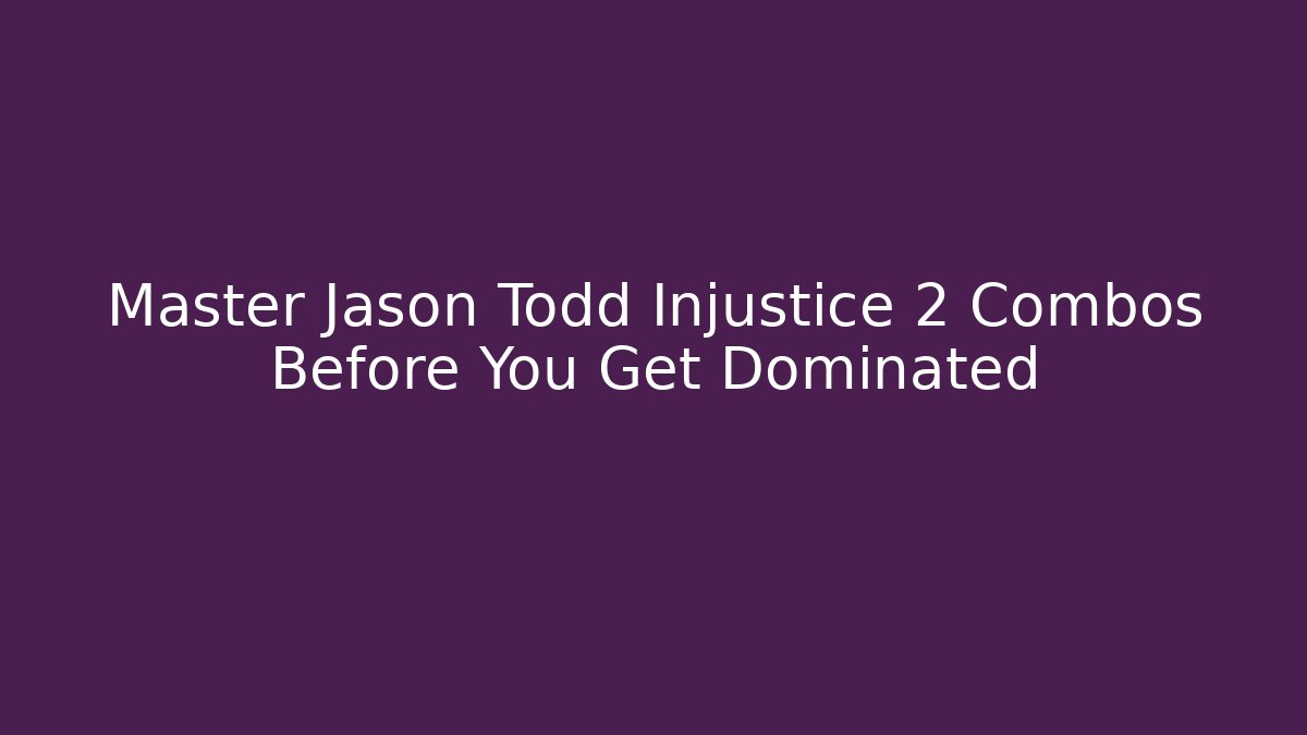 Master Jason Todd Injustice 2 Combos Before You Get Dominated