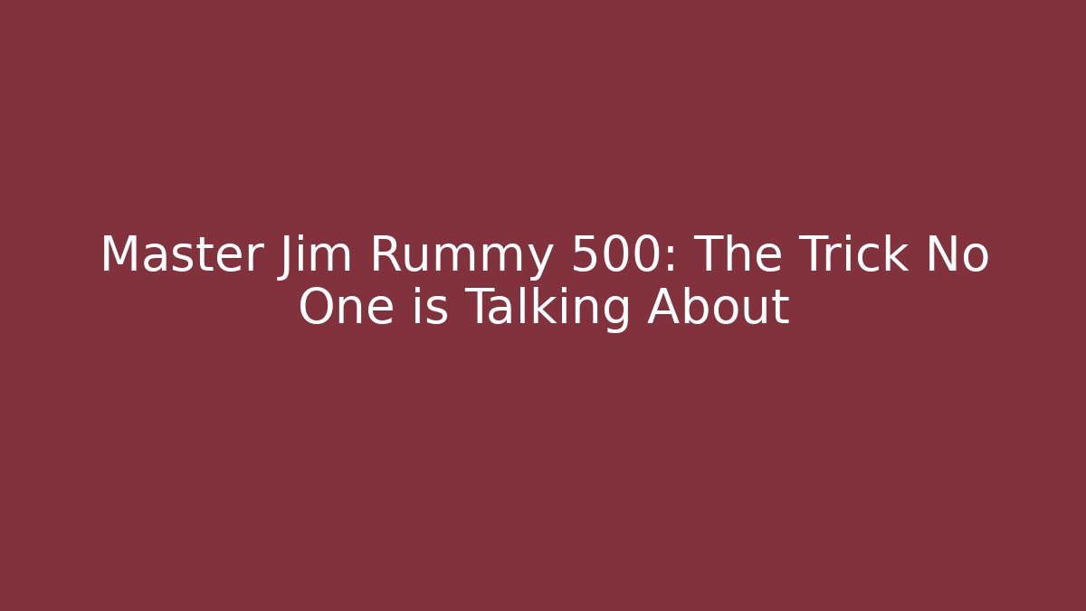 Master Jim Rummy 500: The Trick No One is Talking About