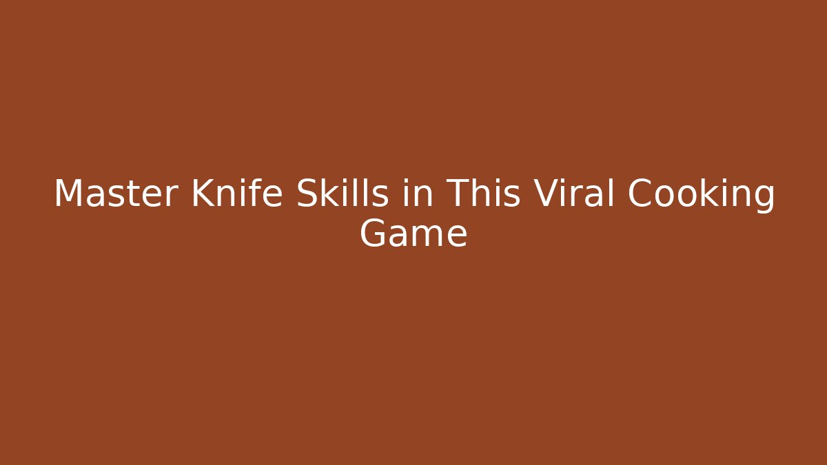 Master Knife Skills in This Viral Cooking Game