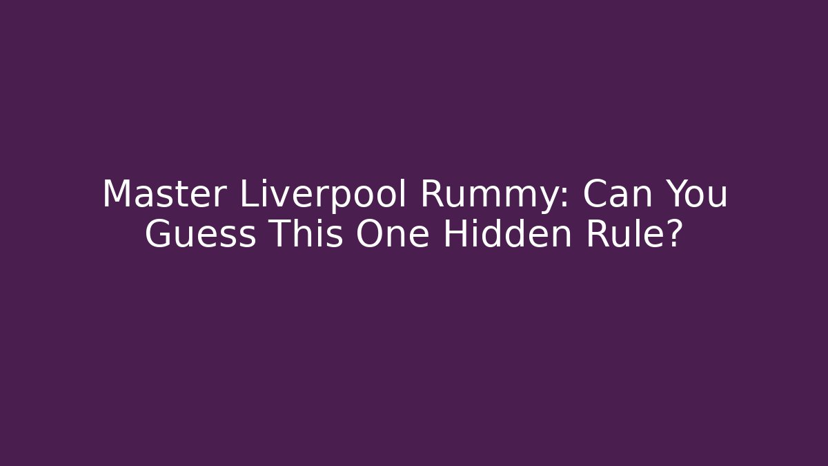 Master Liverpool Rummy: Can You Guess This One Hidden Rule?