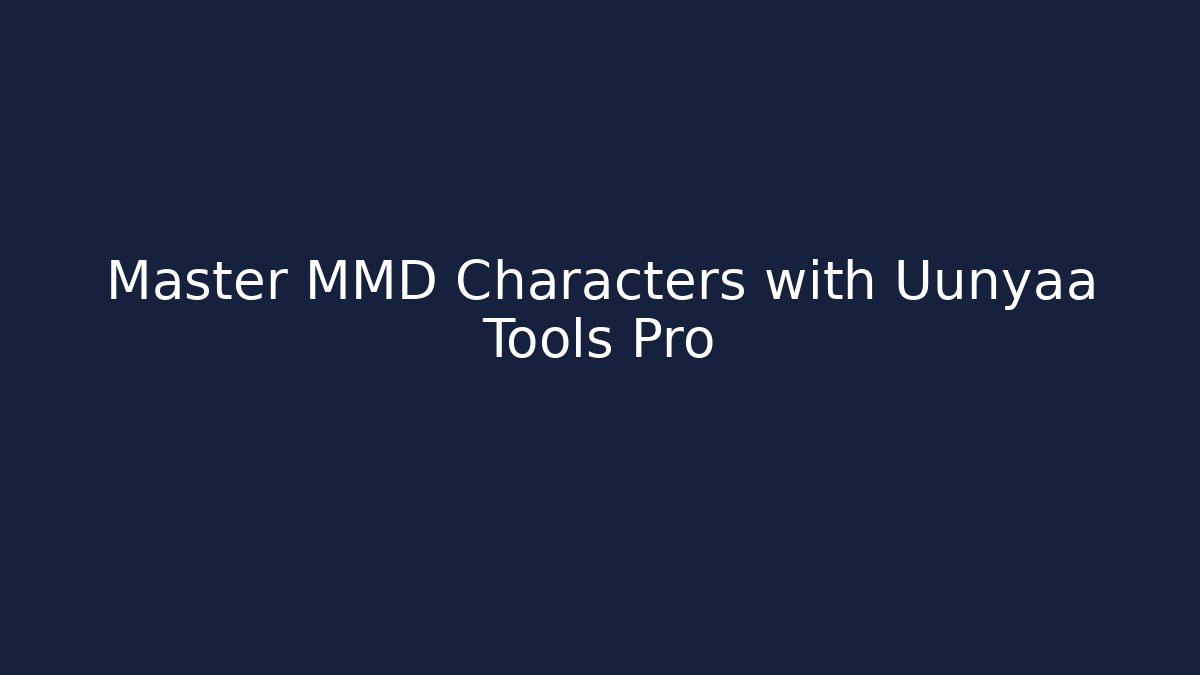 Master MMD Characters with Uunyaa Tools Pro