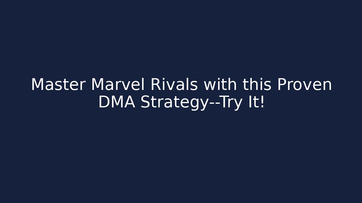 Master Marvel Rivals with this Proven DMA Strategy—Try It!