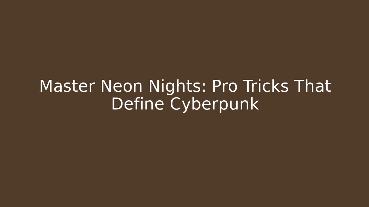 Master Neon Nights: Pro Tricks That Define Cyberpunk