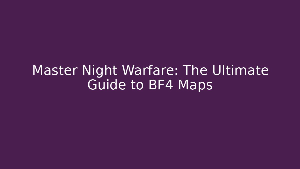 Master Night Warfare: The Ultimate Guide to BF4 Maps - Felix Cat Insurance