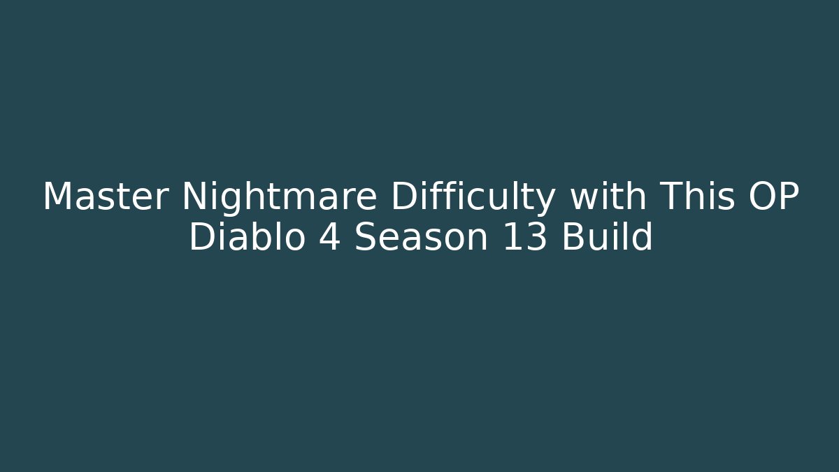 Master Nightmare Difficulty with This OP Diablo 4 Season 13 Build