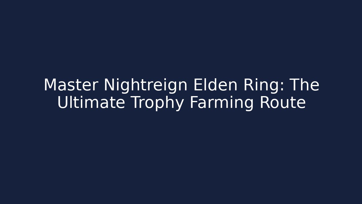 Master Nightreign Elden Ring: The Ultimate Trophy Farming Route - Felix Cat Insurance