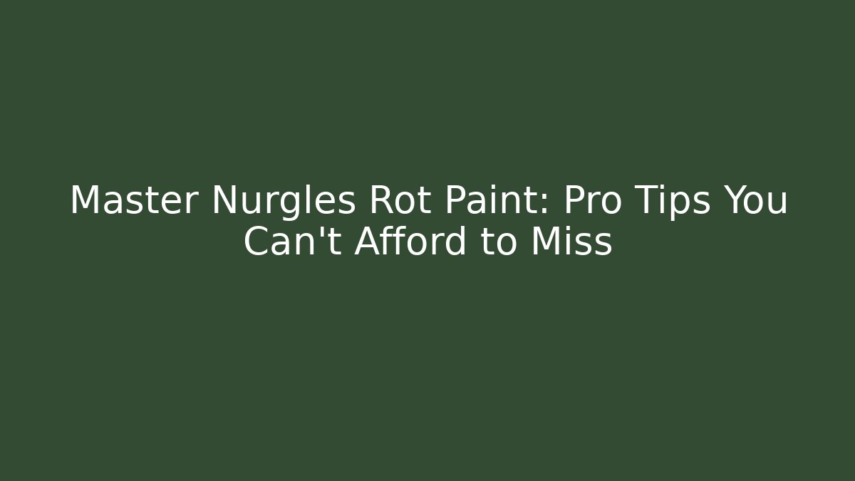 Master Nurgles Rot Paint: Pro Tips You Can't Afford to Miss