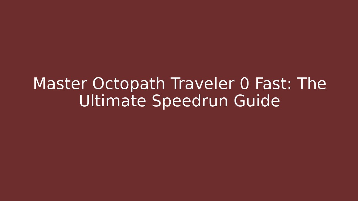 Master Octopath Traveler 0 Fast: The Ultimate Speedrun Guide