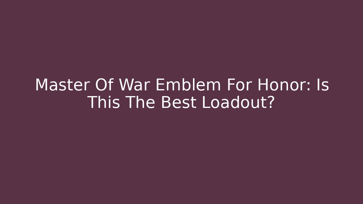 Master Of War Emblem For Honor: Is This The Best Loadout?