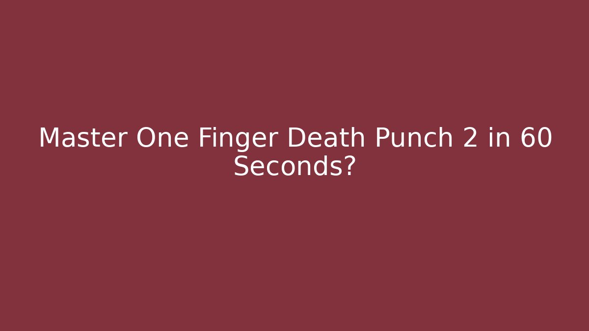 Master One Finger Death Punch 2 in 60 Seconds?