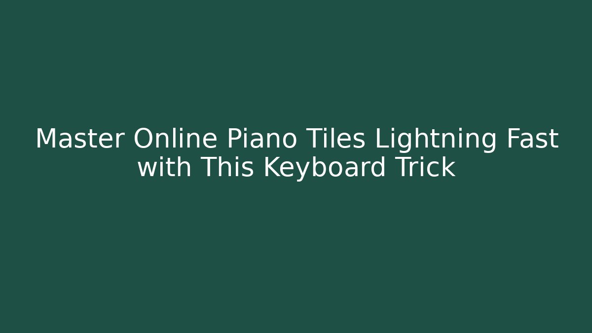 Master Online Piano Tiles Lightning Fast with This Keyboard Trick