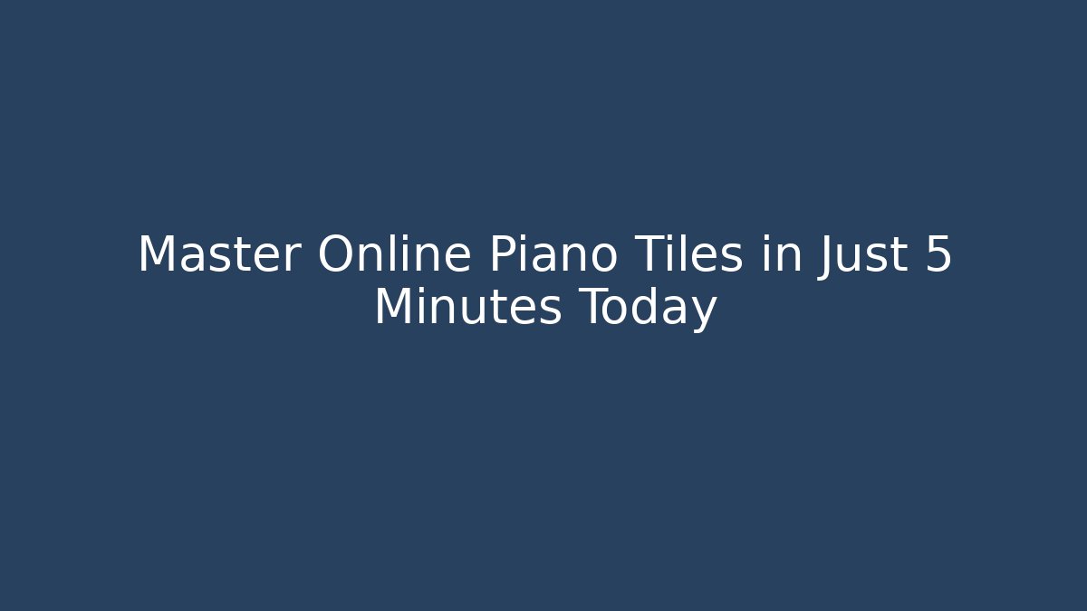Master Online Piano Tiles in Just 5 Minutes Today