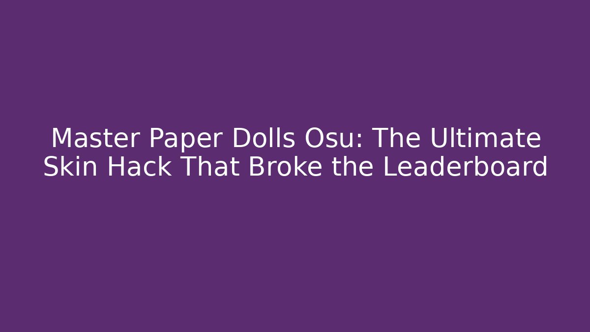 Master Paper Dolls Osu: The Ultimate Skin Hack That Broke the Leaderboard