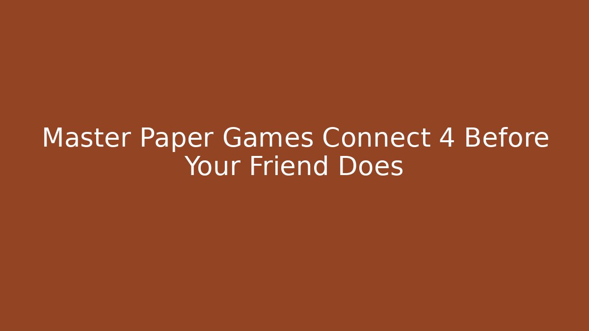 Master Paper Games Connect 4 Before Your Friend Does