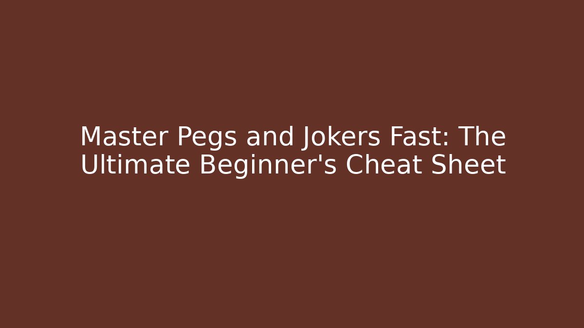 Master Pegs and Jokers Fast: The Ultimate Beginner’s Cheat Sheet