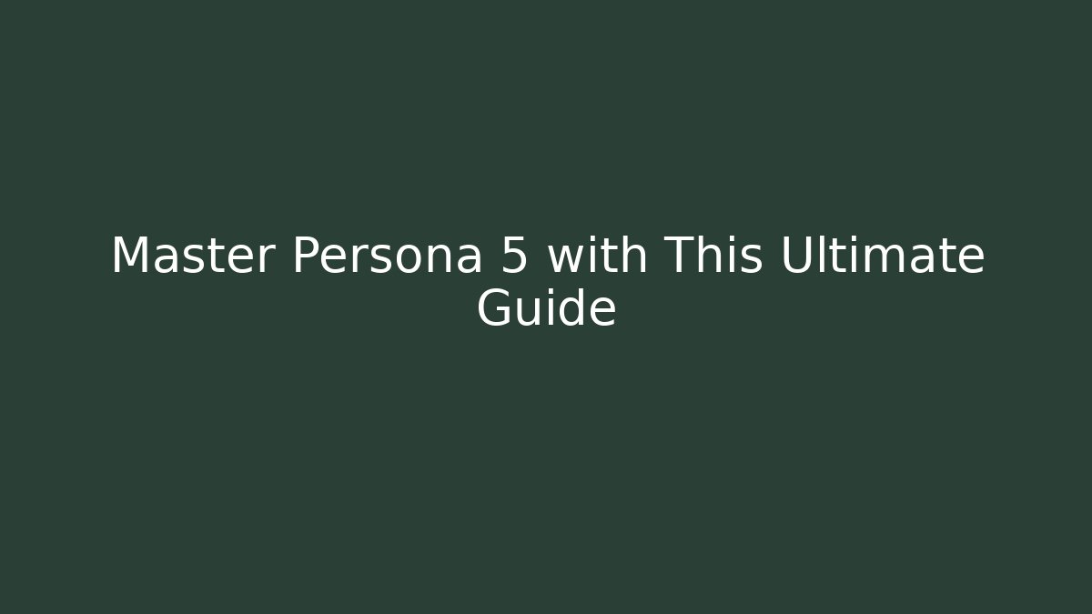 Master Persona 5 with This Ultimate Guide