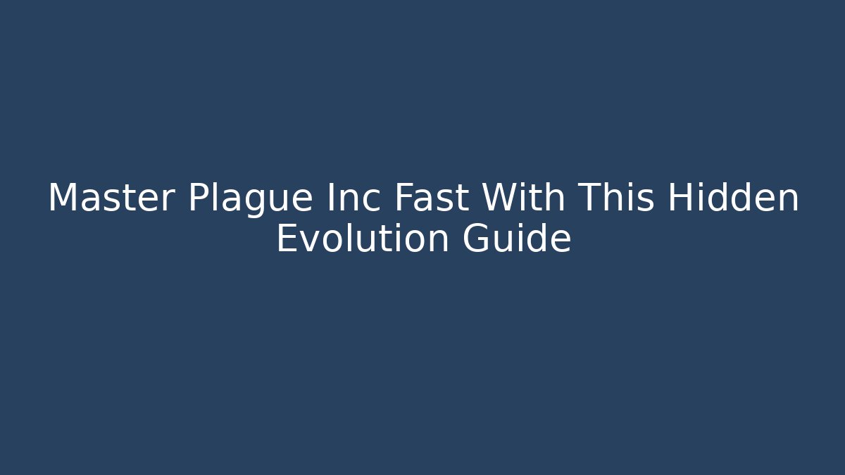 Master Plague Inc Fast With This Hidden Evolution Guide