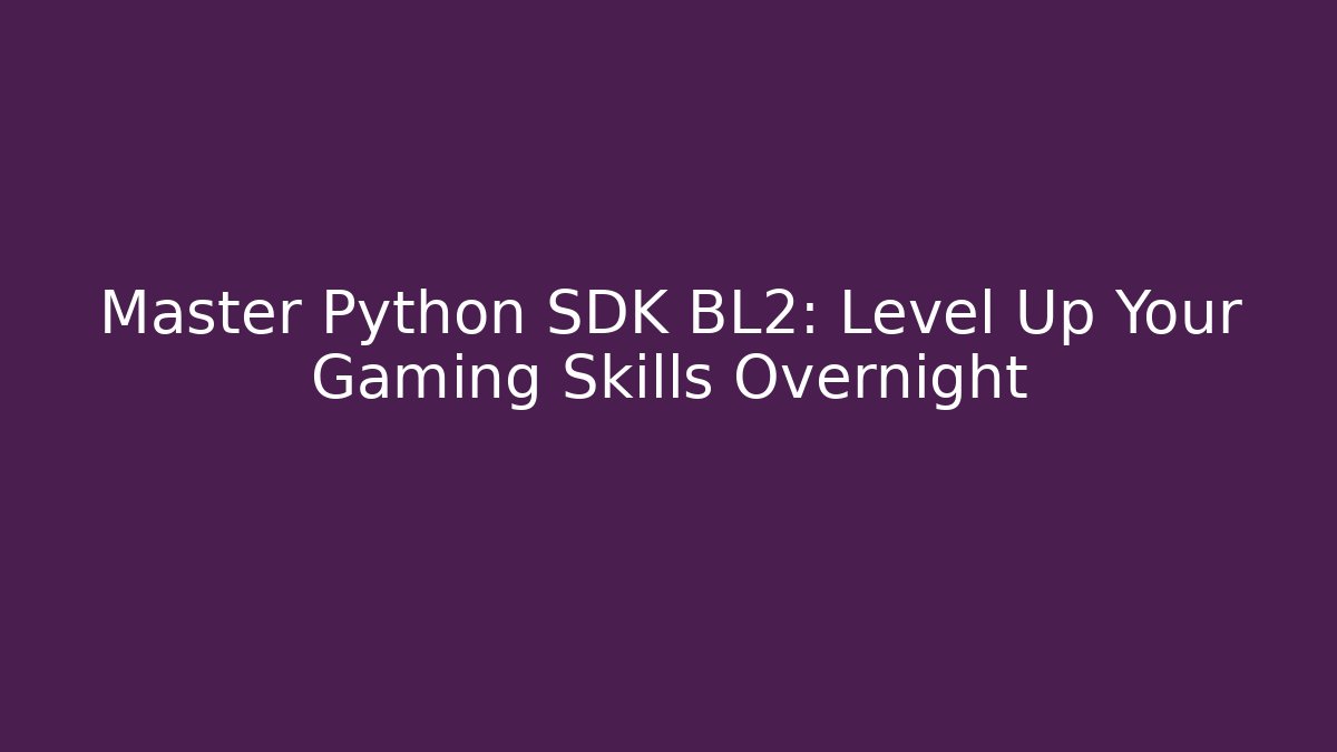 Master Python SDK BL2: Level Up Your Gaming Skills Overnight