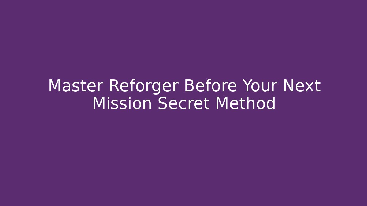 Master Reforger Before Your Next Mission Secret Method