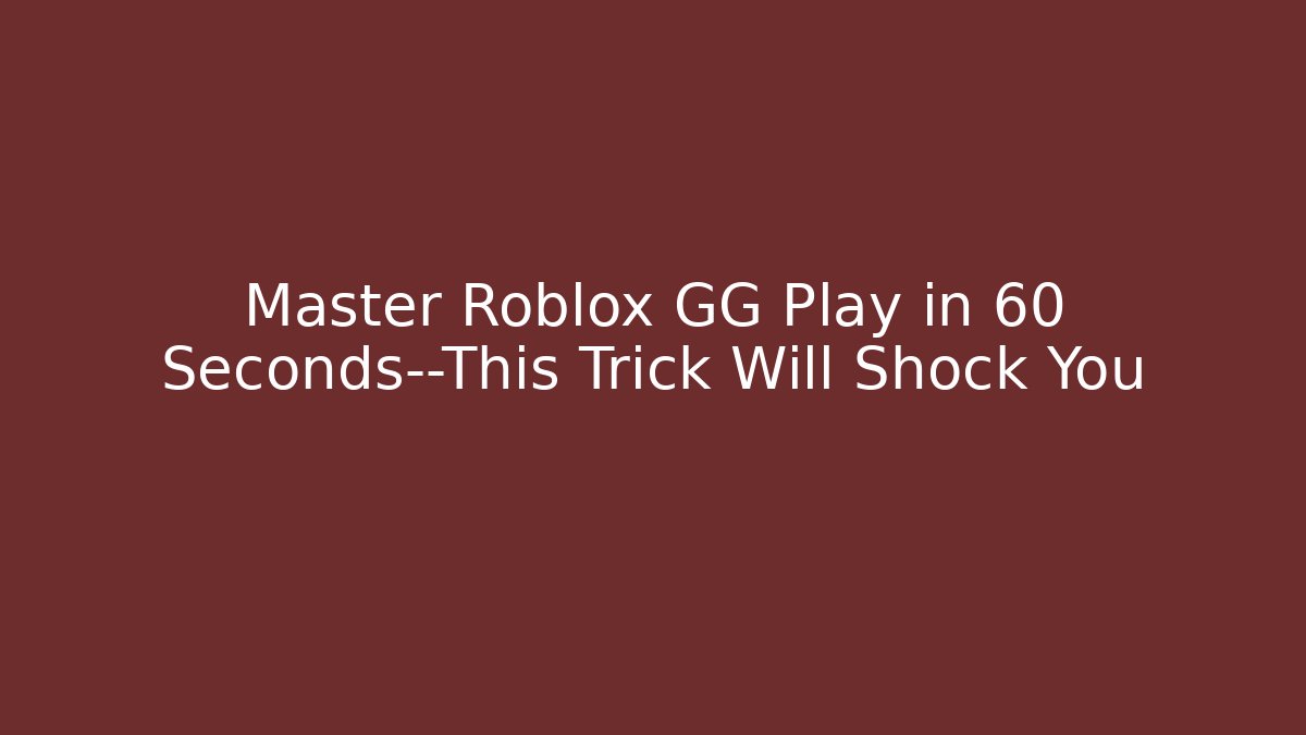 Master Roblox GG Play in 60 Seconds—This Trick Will Shock You