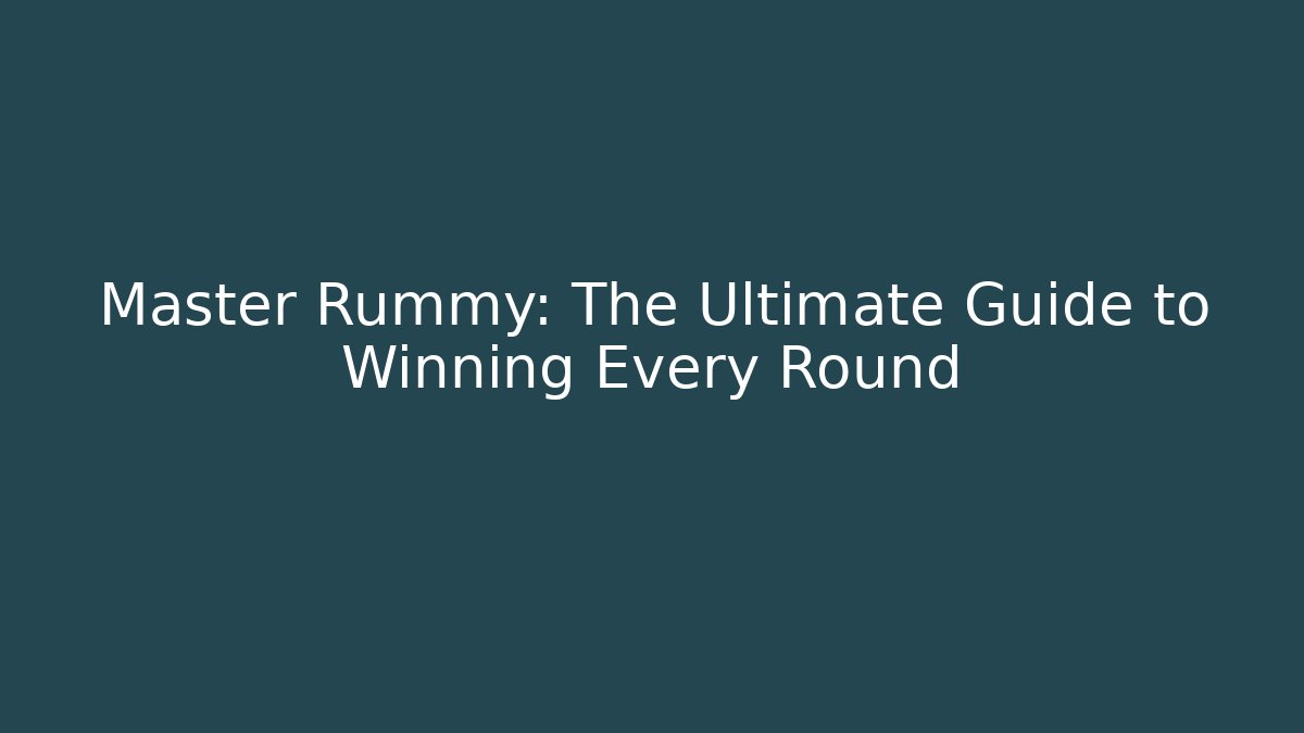 Master Rummy: The Ultimate Guide to Winning Every Round