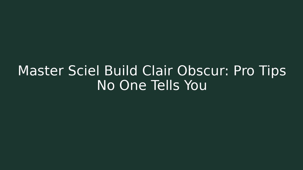 Master Sciel Build Clair Obscur: Pro Tips No One Tells You - Felix Cat Insurance