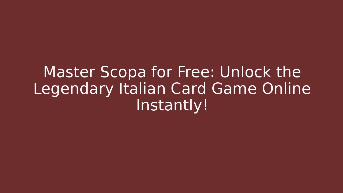 Master Scopa for Free: Unlock the Legendary Italian Card Game Online Instantly!