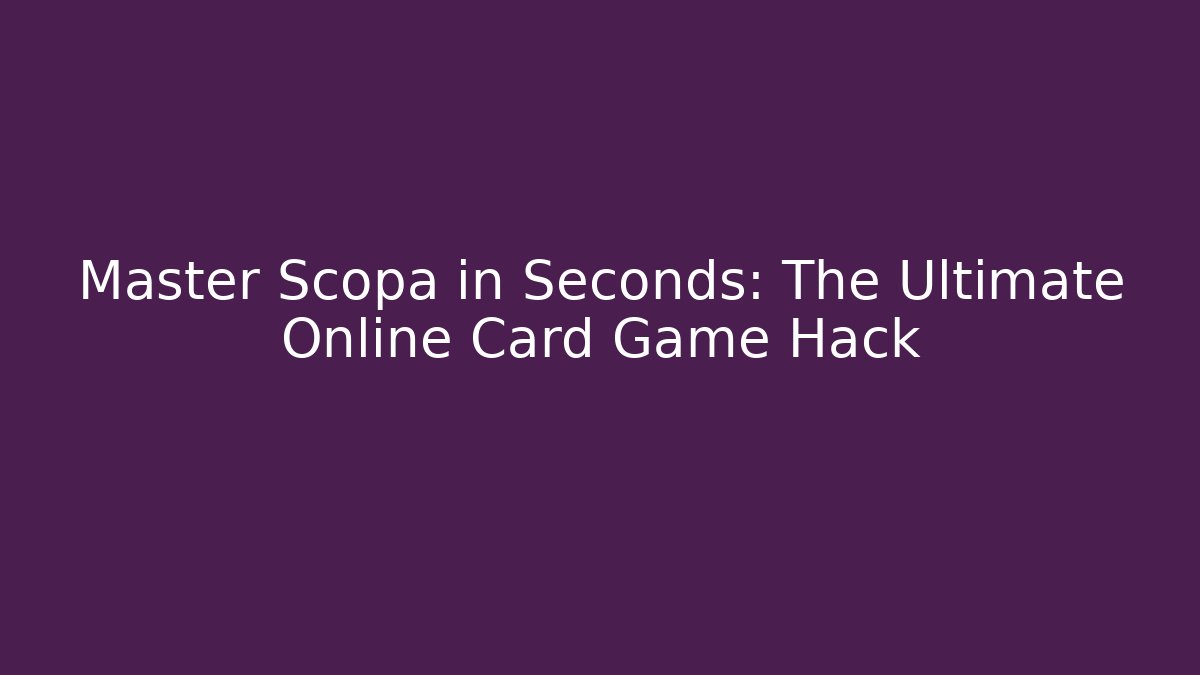 Master Scopa in Seconds: The Ultimate Online Card Game Hack