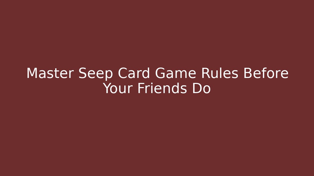 Master Seep Card Game Rules Before Your Friends Do