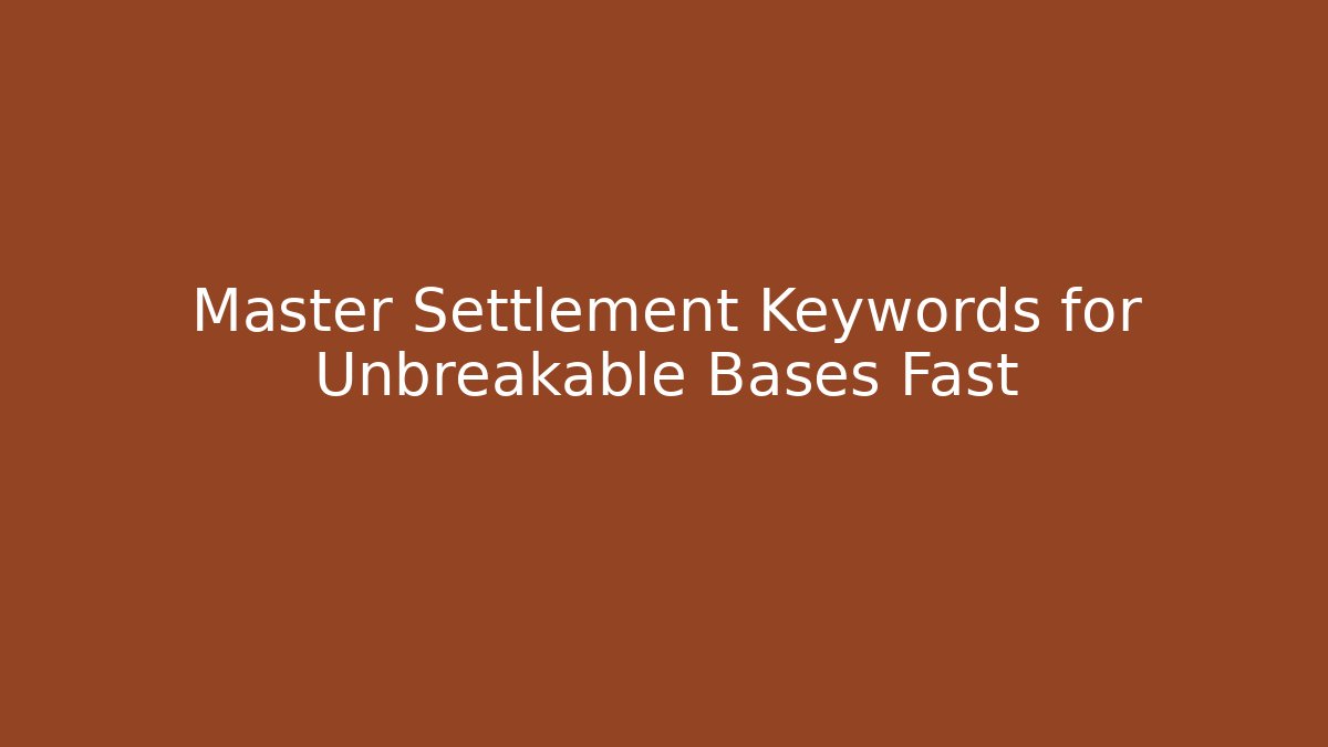 Master Settlement Keywords for Unbreakable Bases Fast