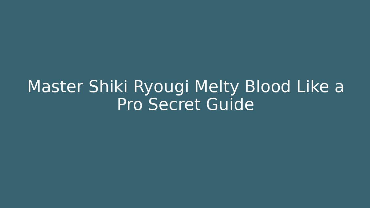 Master Shiki Ryougi Melty Blood Like a Pro Secret Guide - Felix Cat Insurance